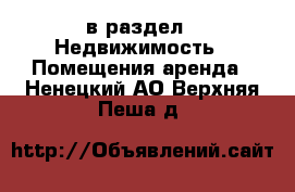  в раздел : Недвижимость » Помещения аренда . Ненецкий АО,Верхняя Пеша д.